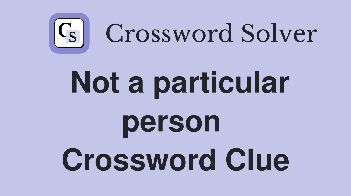 Not a particular person  Crossword Clue