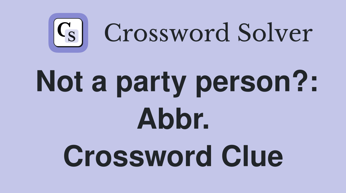 Not a party person?: Abbr. Crossword Clue