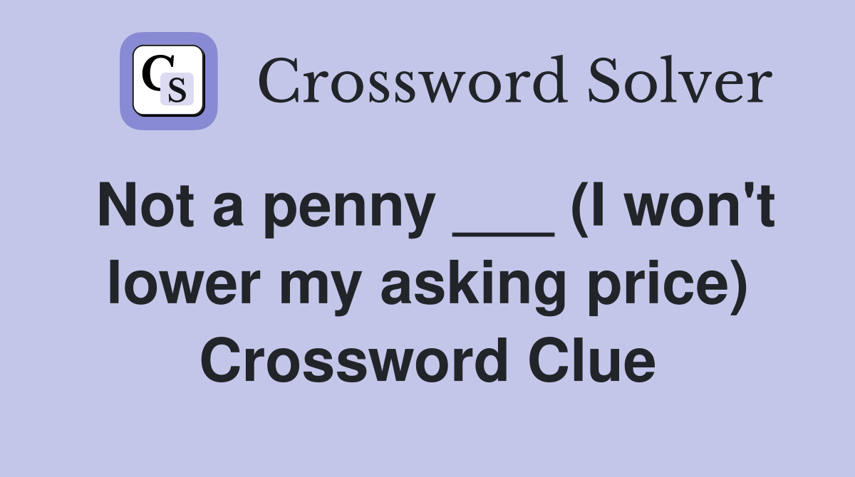 Not a penny ___ (I won't lower my asking price) Crossword Clue