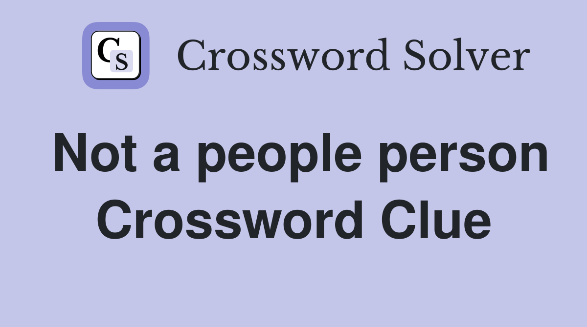 Not a people person Crossword Clue