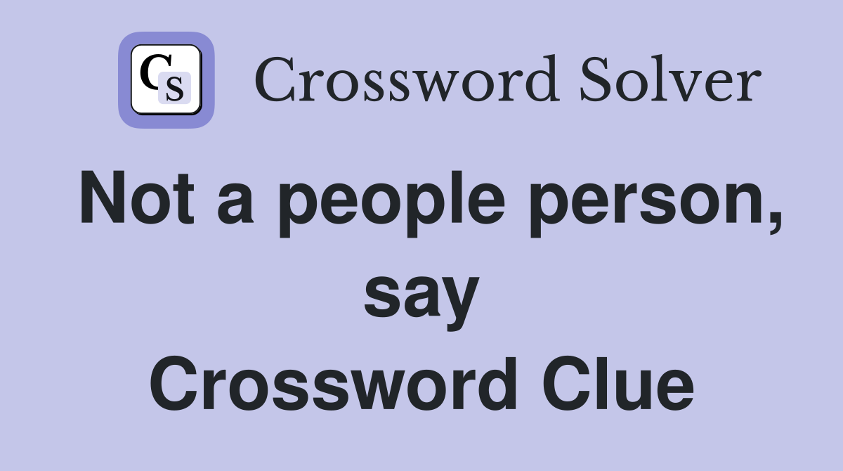 Not a people person, say Crossword Clue