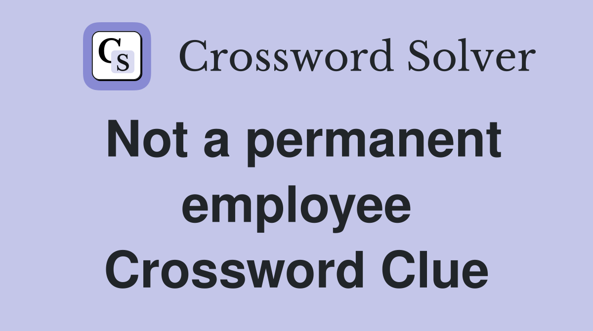 Not a permanent employee Crossword Clue