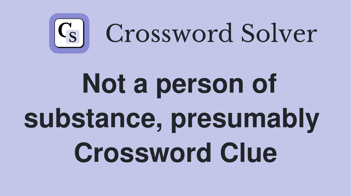 Not a person of substance, presumably  Crossword Clue