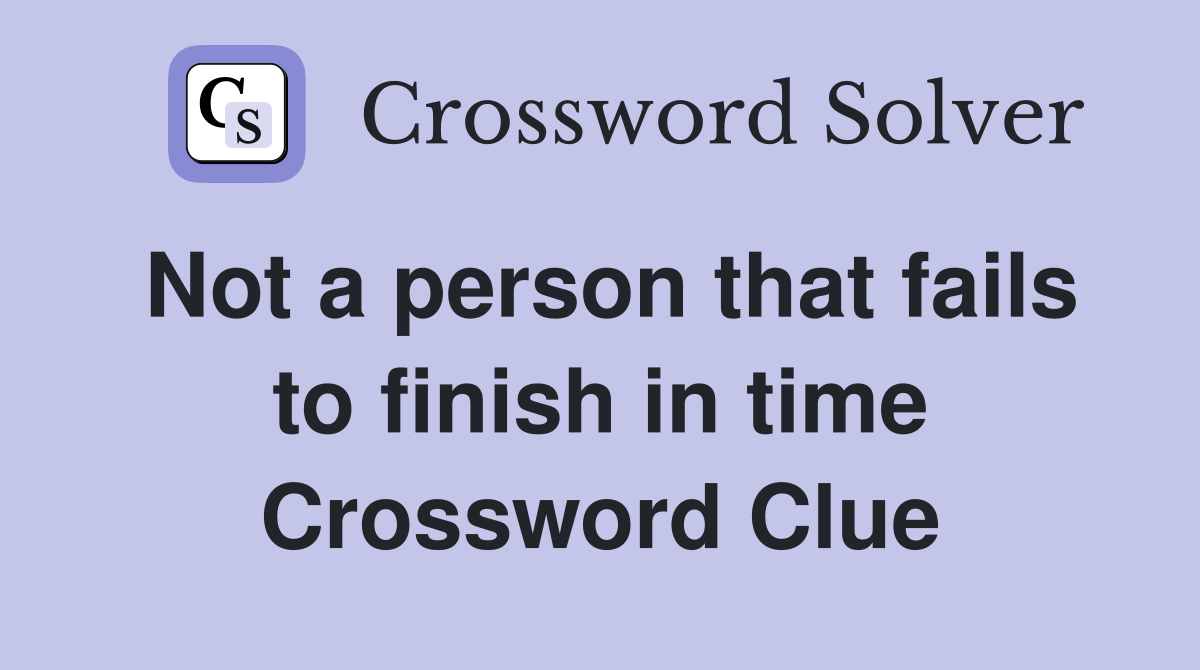 Not a person that fails to finish in time Crossword Clue