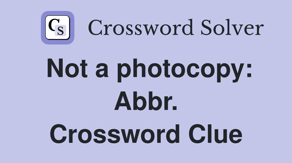 Not a photocopy: Abbr. Crossword Clue