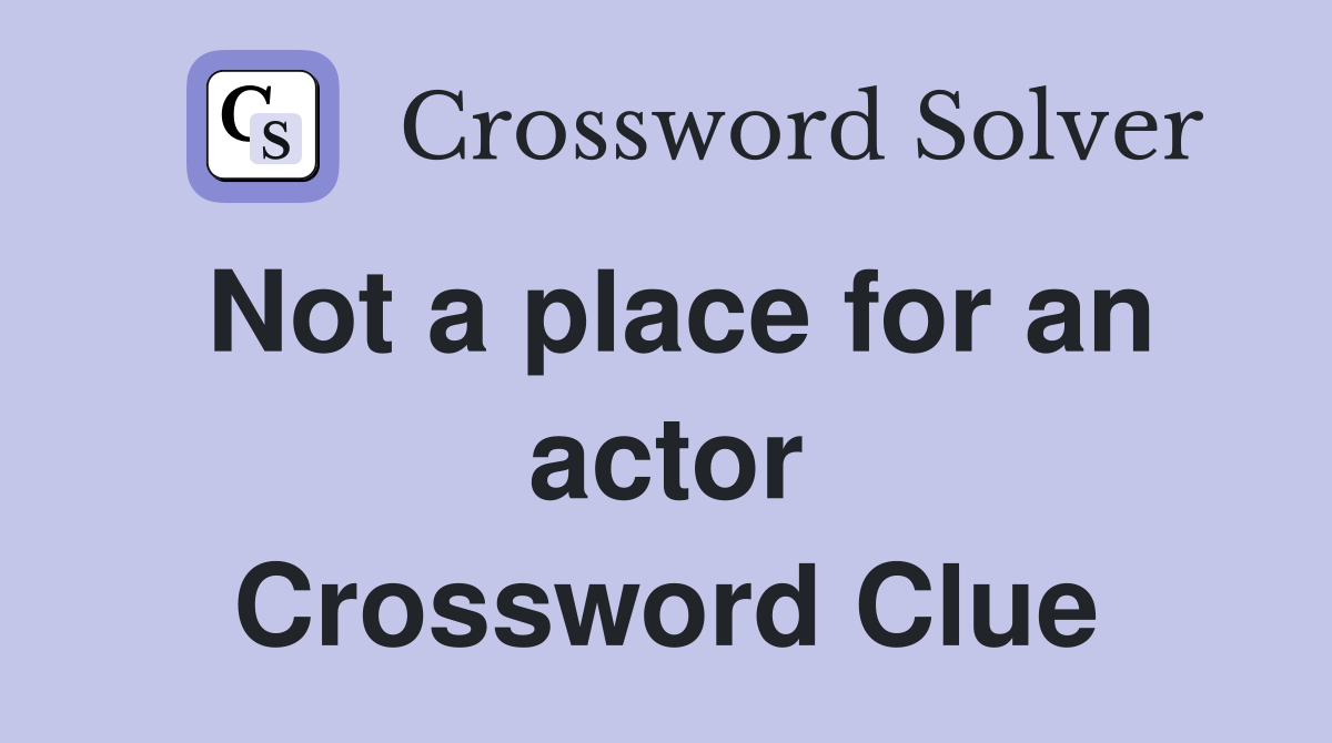 Not a place for an actor Crossword Clue
