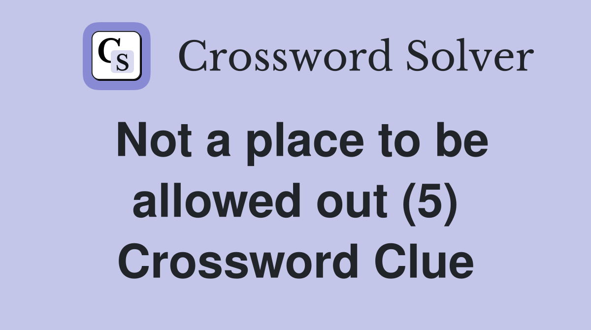 Not a place to be allowed out (5) Crossword Clue