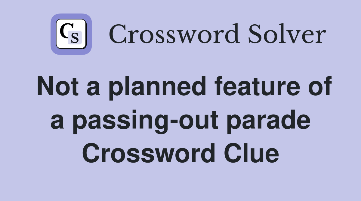 Not a planned feature of a passing-out parade Crossword Clue