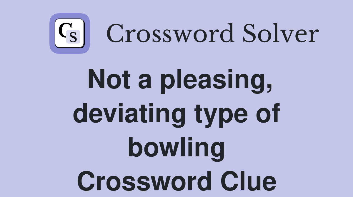 Not a pleasing, deviating type of bowling Crossword Clue