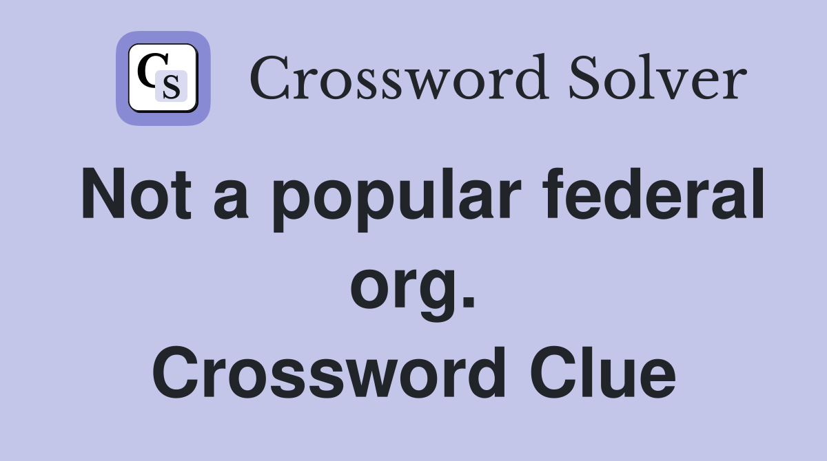 Not a popular federal org. Crossword Clue