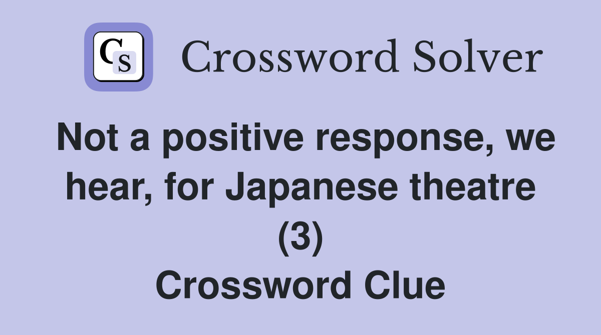 Not a positive response, we hear, for Japanese theatre (3) Crossword Clue