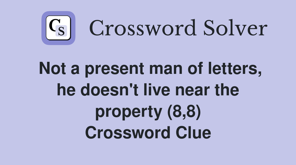 Not a present man of letters, he doesn't live near the property (8,8) Crossword Clue