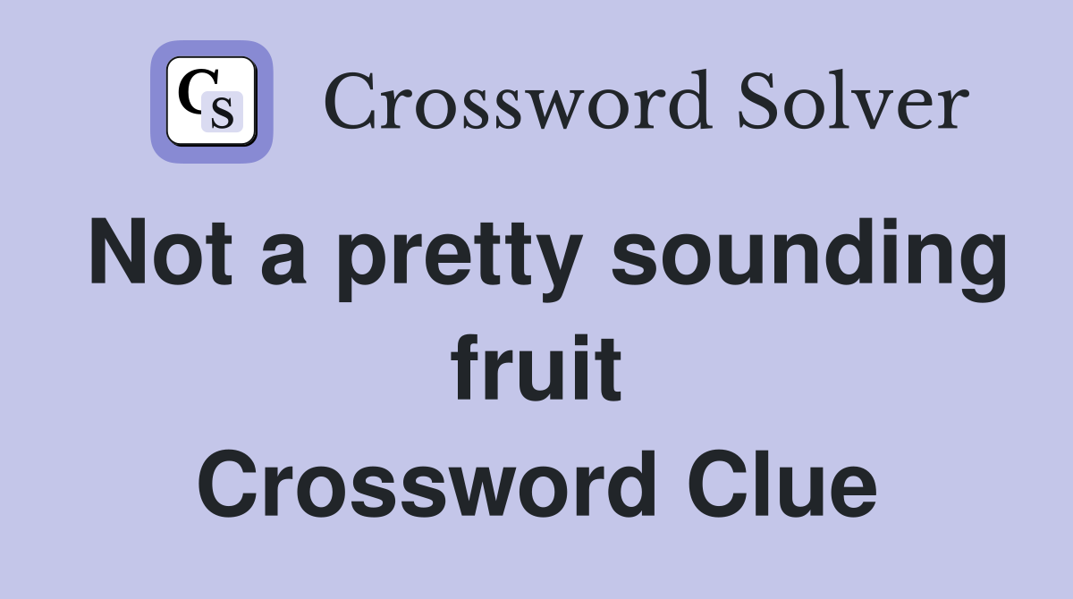 Not a pretty sounding fruit Crossword Clue