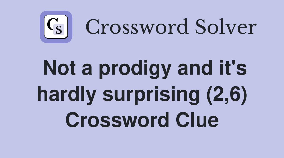 Not a prodigy and it's hardly surprising (2,6) Crossword Clue