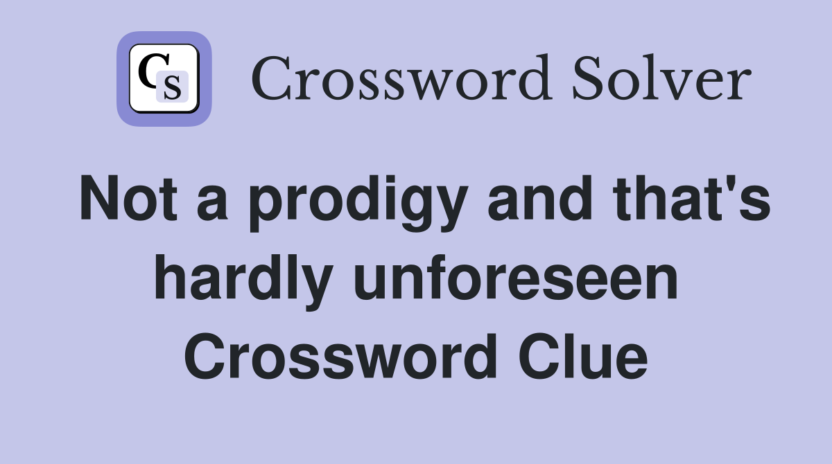 Not a prodigy and that's hardly unforeseen Crossword Clue