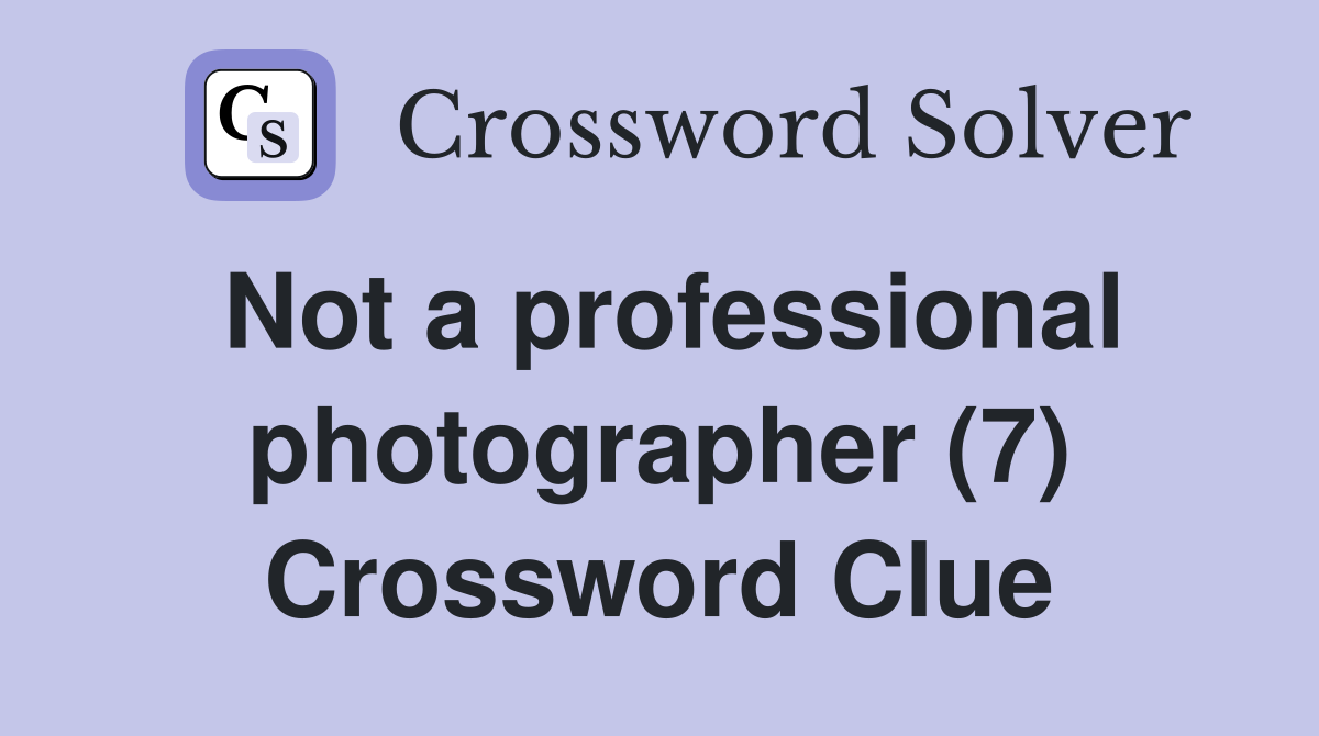 Not a professional photographer (7) Crossword Clue