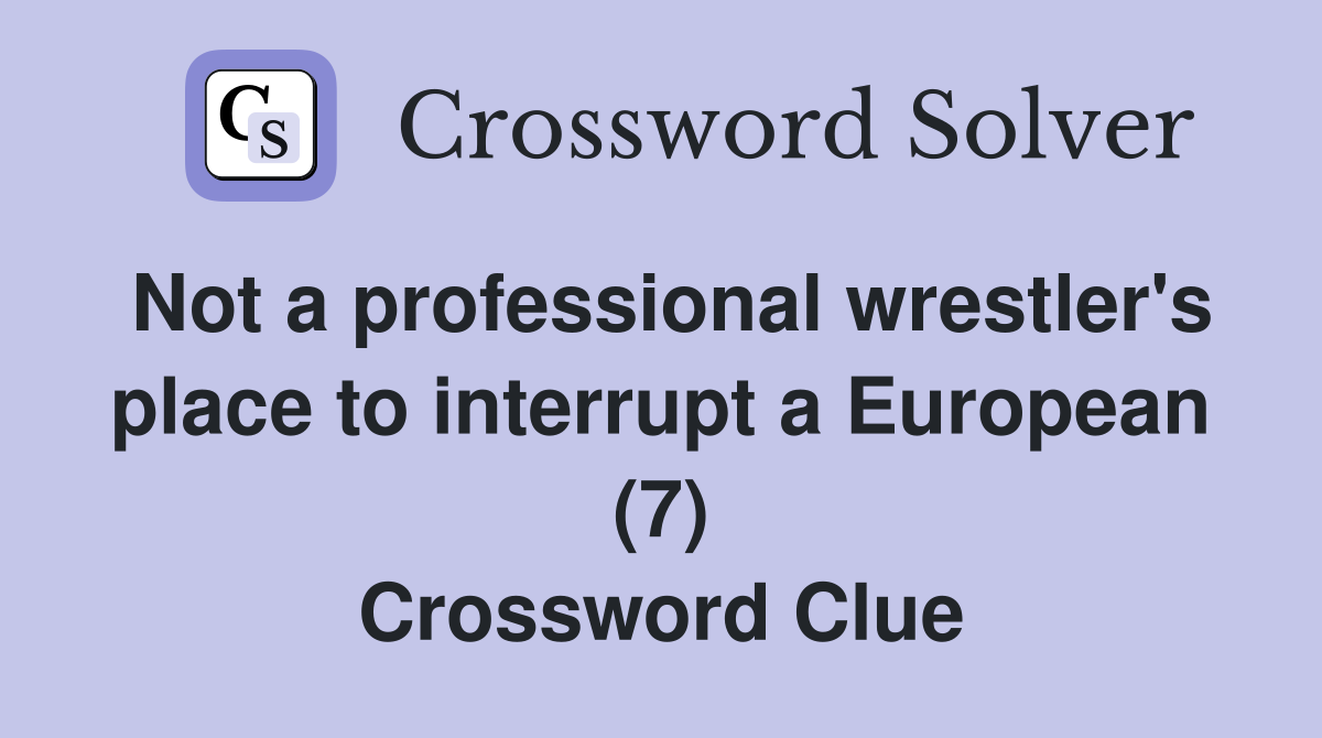 Not a professional wrestler's place to interrupt a European (7) Crossword Clue