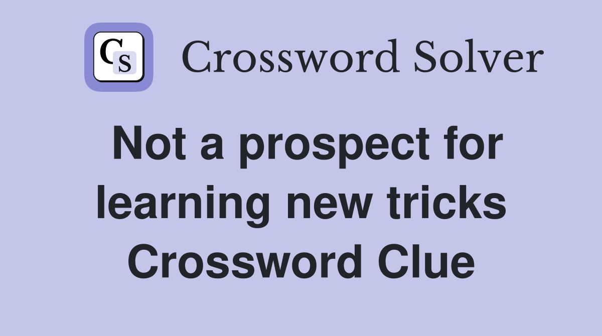 Not a prospect for learning new tricks Crossword Clue