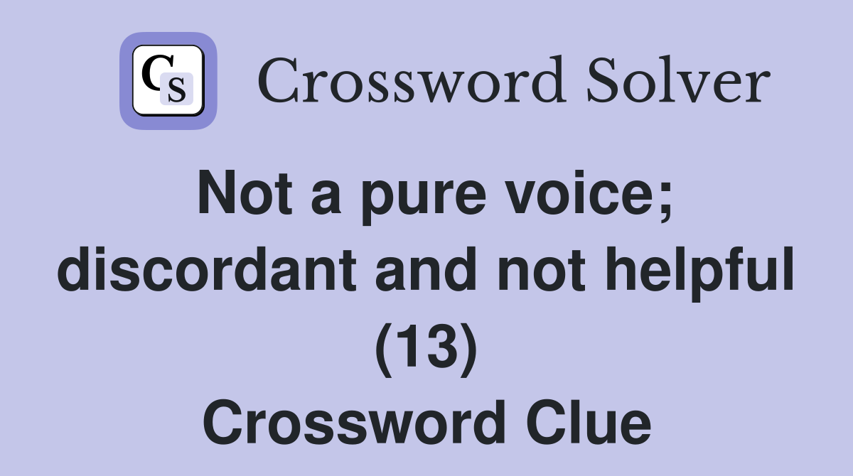 Not a pure voice; discordant and not helpful (13) Crossword Clue