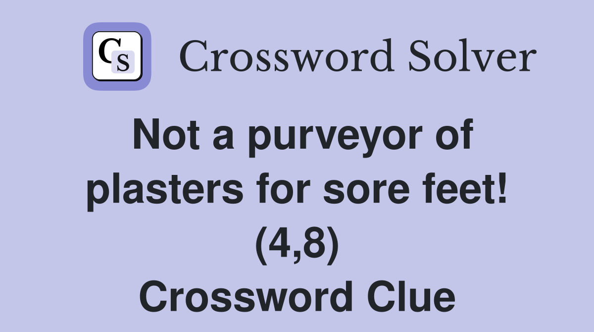 Not a purveyor of plasters for sore feet! (4,8) Crossword Clue