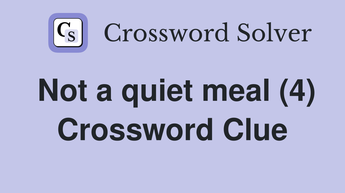 Not a quiet meal (4) Crossword Clue