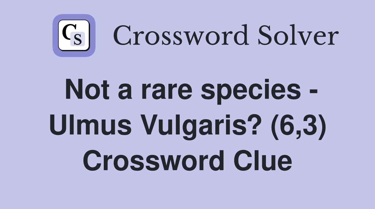 Not a rare species - Ulmus Vulgaris? (6,3) Crossword Clue