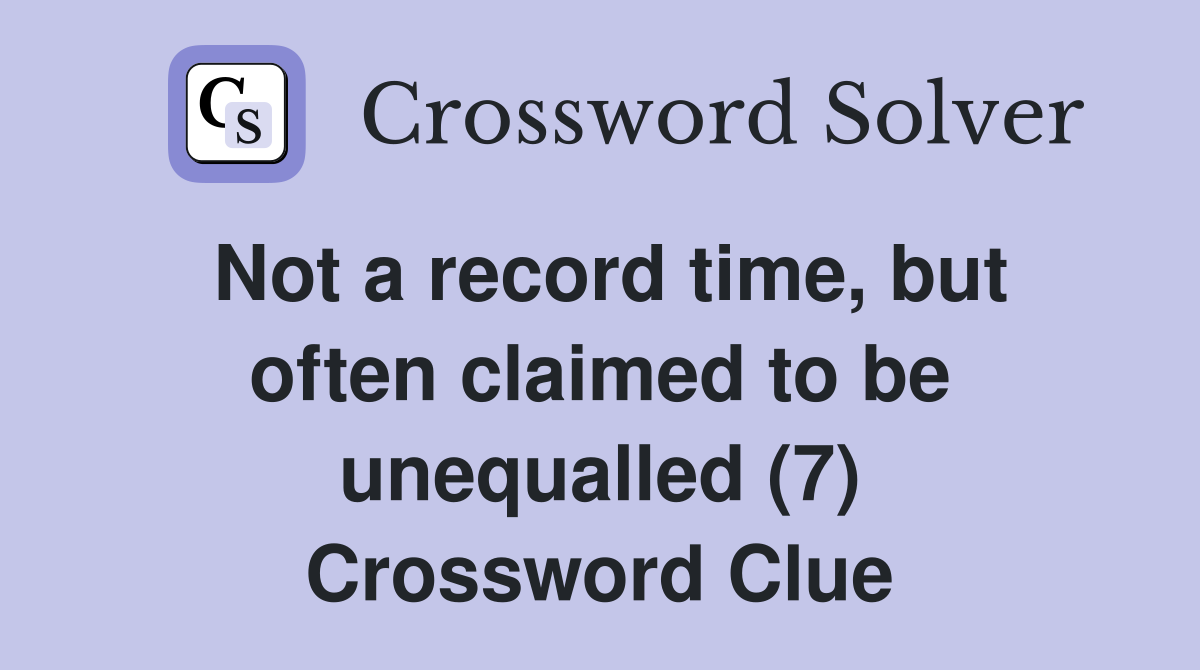 Not a record time, but often claimed to be unequalled (7) Crossword Clue