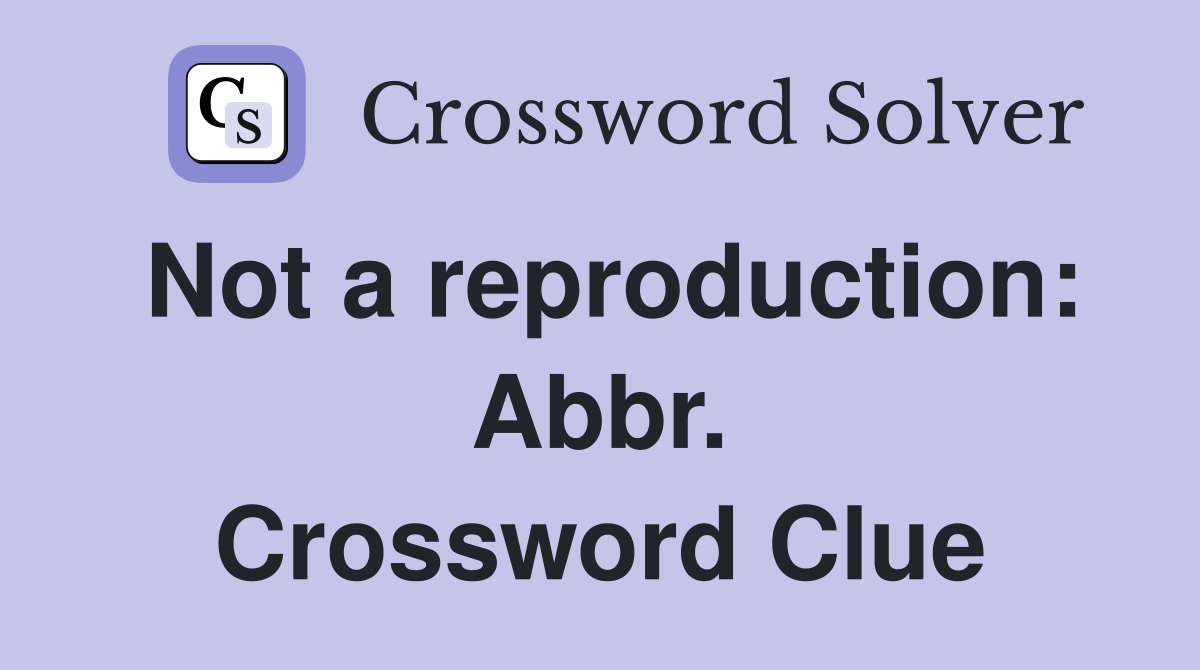 Not a reproduction: Abbr. Crossword Clue