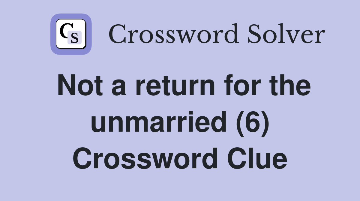 Not a return for the unmarried (6) Crossword Clue