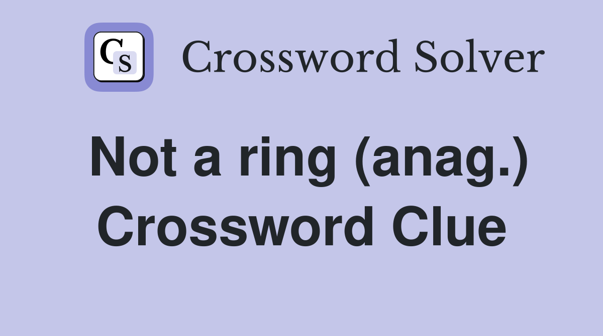 Not a ring (anag.) Crossword Clue