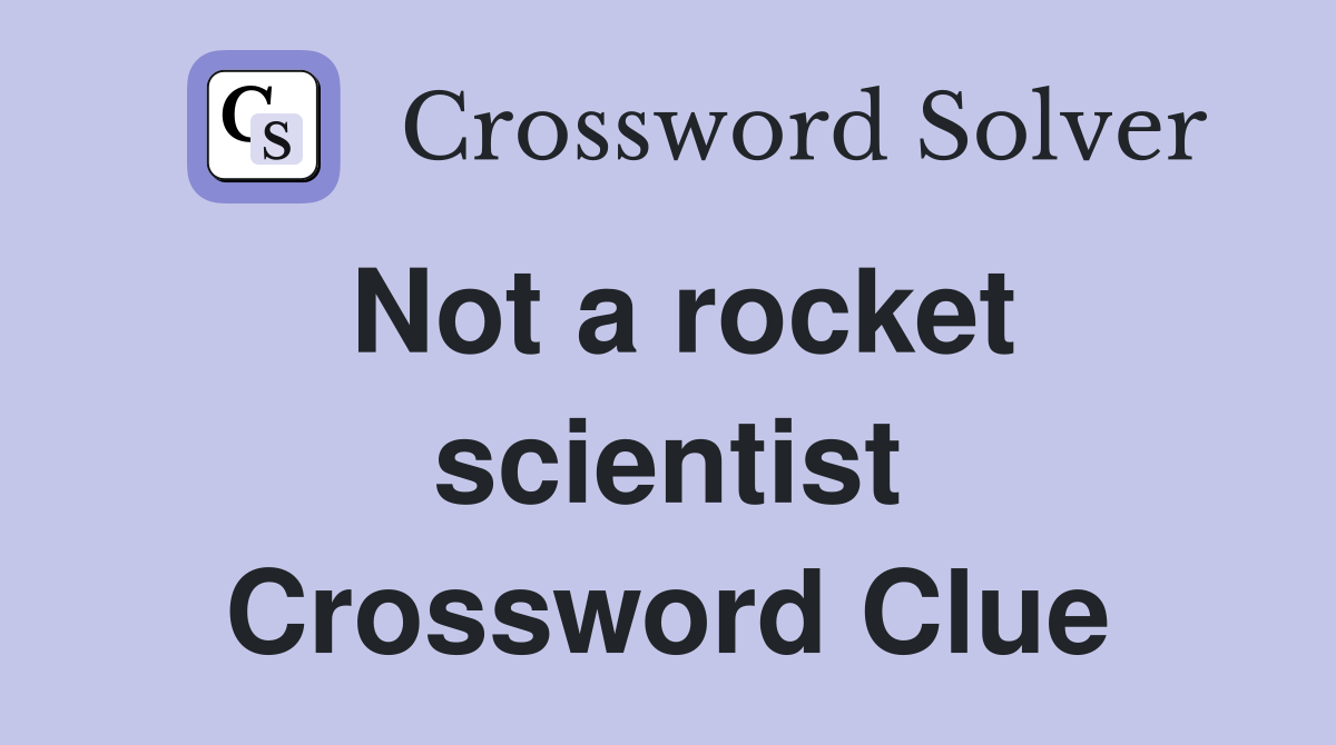 Not a rocket scientist Crossword Clue