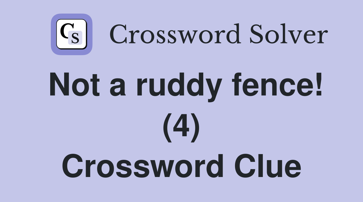 Not a ruddy fence! (4) Crossword Clue