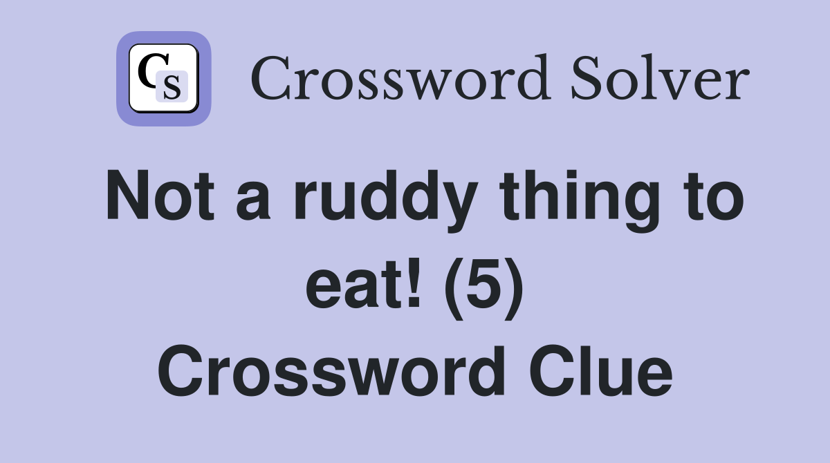 Not a ruddy thing to eat! (5) Crossword Clue