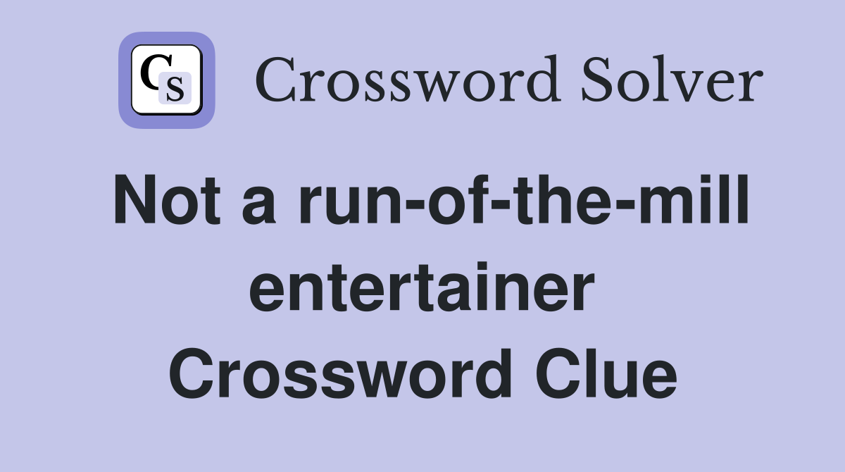 Not a run-of-the-mill entertainer Crossword Clue