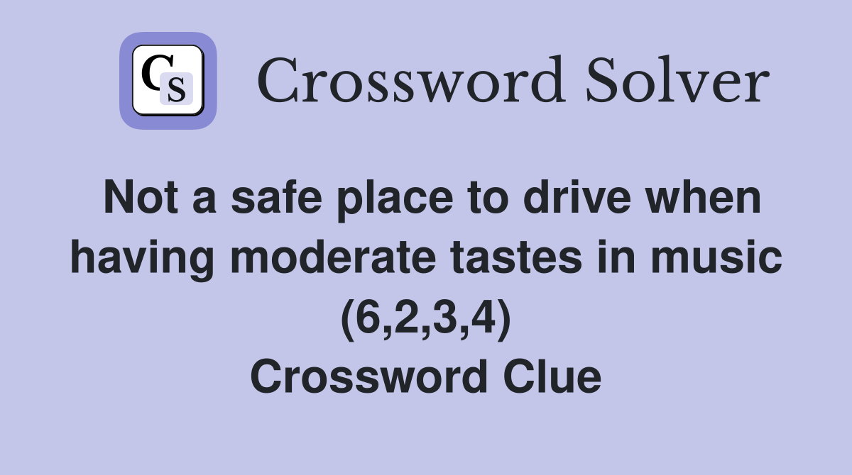 Not a safe place to drive when having moderate tastes in music (6,2,3,4) Crossword Clue
