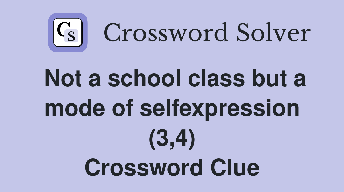 Not a school class but a mode of selfexpression (3,4) Crossword Clue