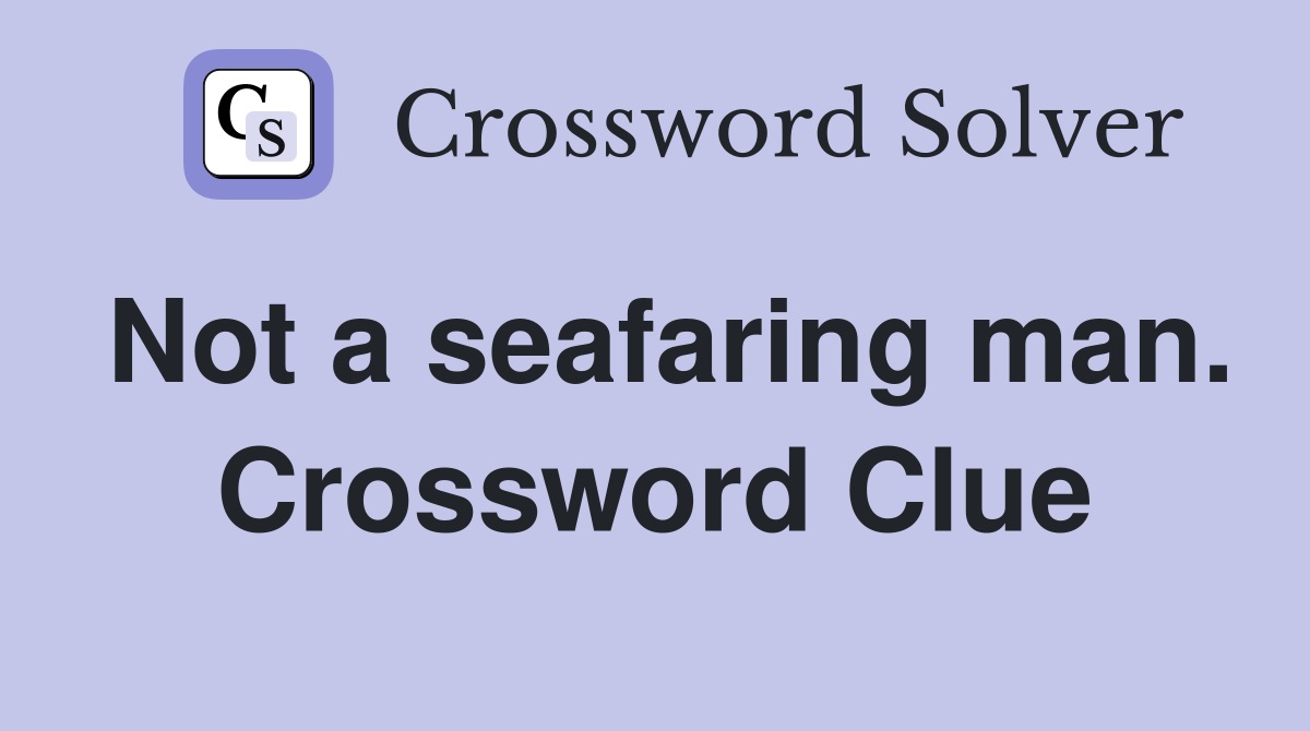 Not a seafaring man. Crossword Clue