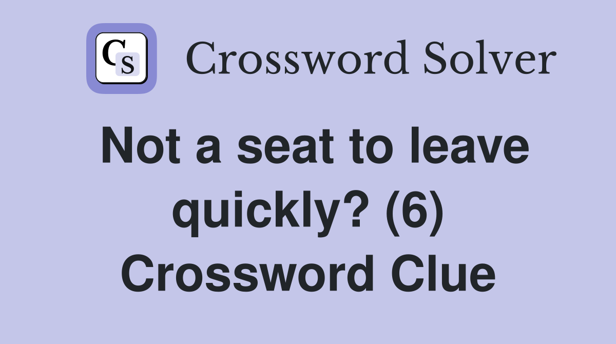 Not a seat to leave quickly? (6) Crossword Clue