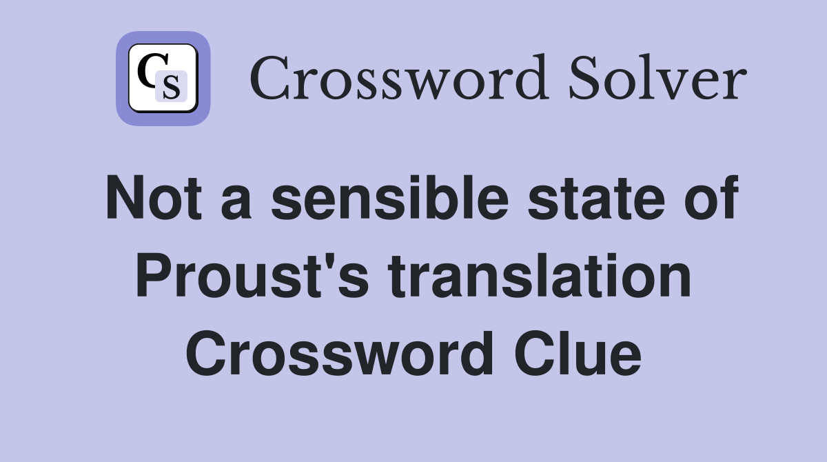 Not a sensible state of Proust's translation Crossword Clue