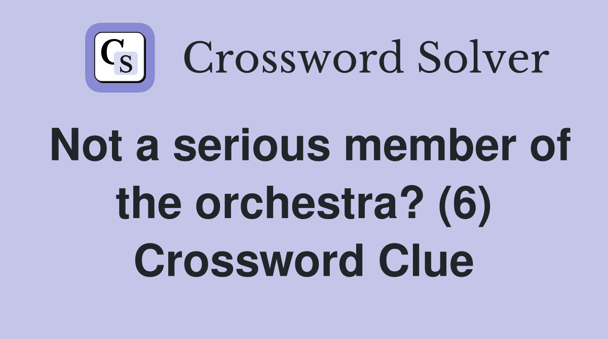 Not a serious member of the orchestra? (6) Crossword Clue