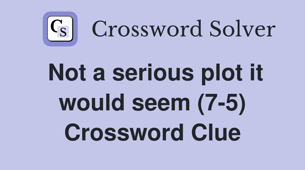 Not a serious plot it would seem (7-5) Crossword Clue