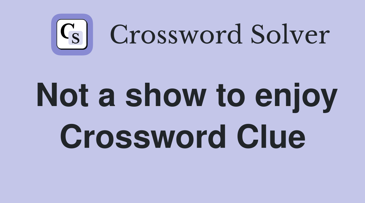 Not a show to enjoy Crossword Clue