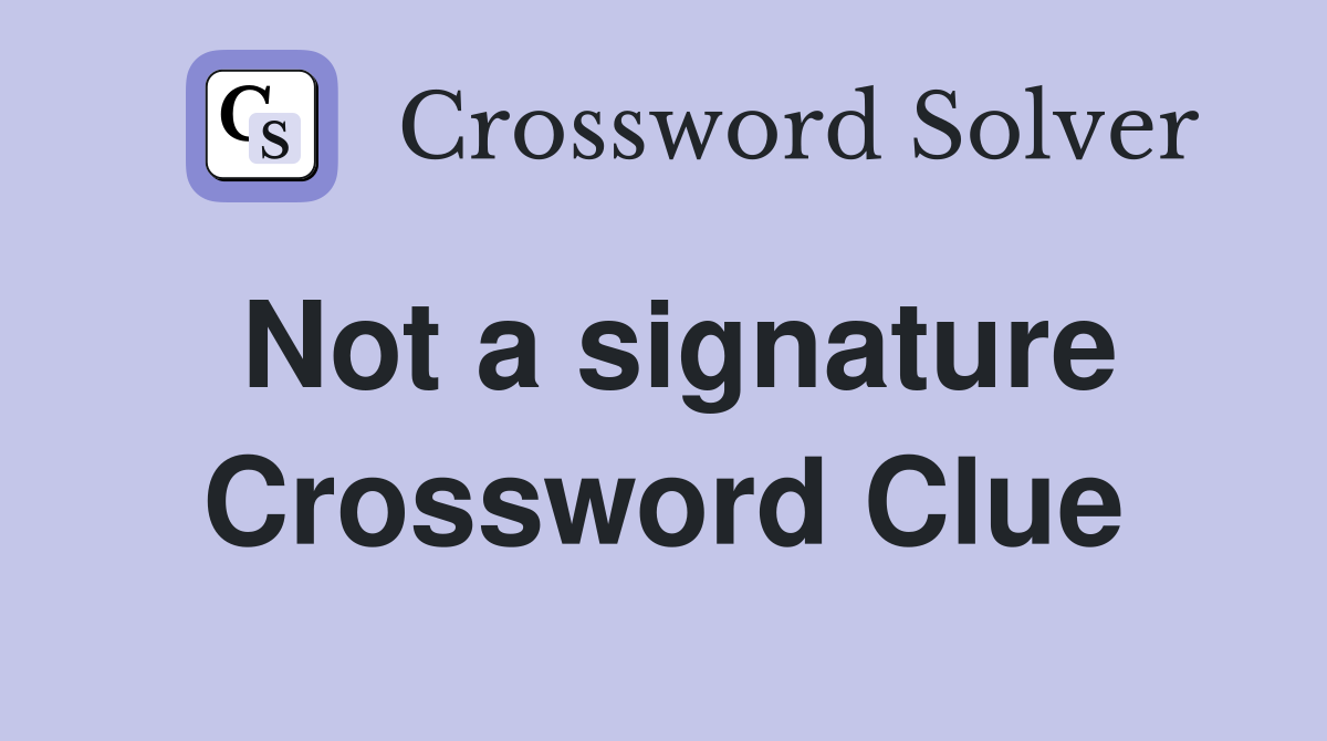 Not a signature Crossword Clue
