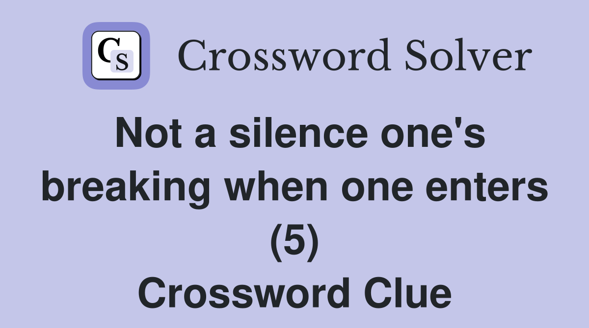 Not a silence one's breaking when one enters (5) Crossword Clue