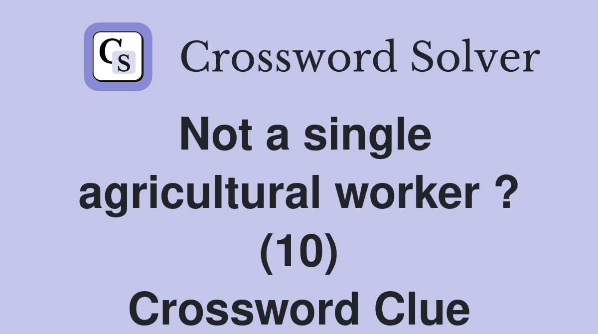 Not a single agricultural worker ? (10) Crossword Clue