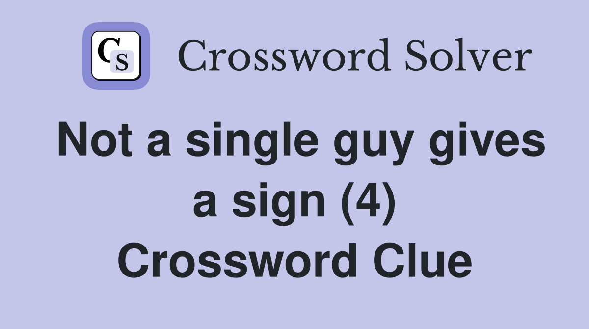 Not a single guy gives a sign (4) Crossword Clue
