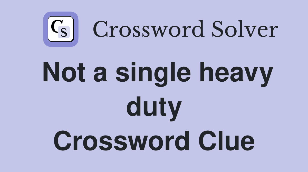 Not a single heavy duty Crossword Clue