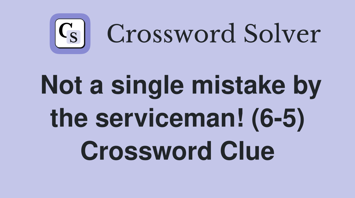 Not a single mistake by the serviceman! (6-5) Crossword Clue