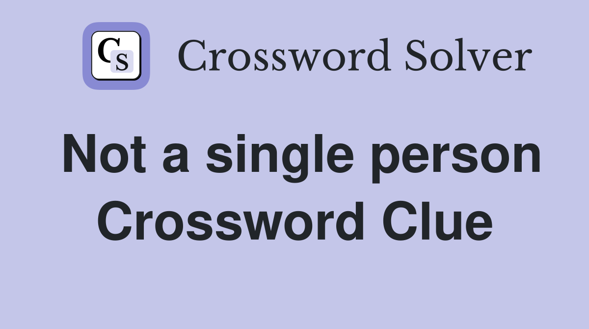 Not a single person Crossword Clue