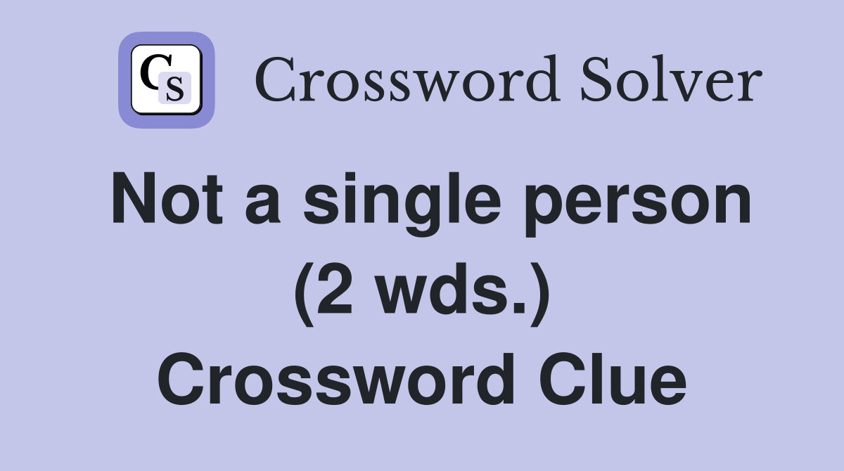 Not a single person (2 wds.) Crossword Clue